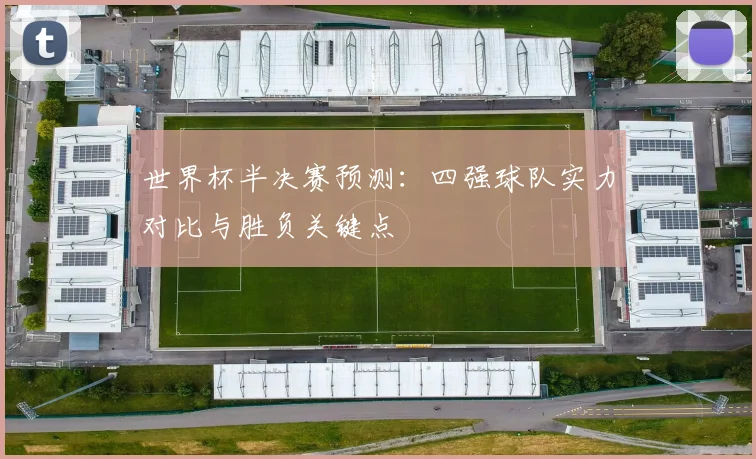 世界杯半决赛预测：四强球队实力对比与胜负关键点