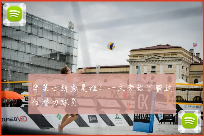 华莱士新秀是谁？一文带你了解这位潜力球员